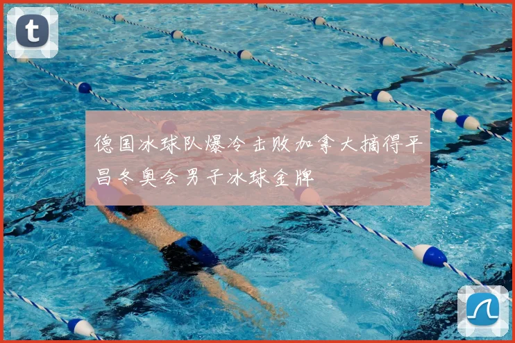 德国冰球队爆冷击败加拿大摘得平昌冬奥会男子冰球金牌